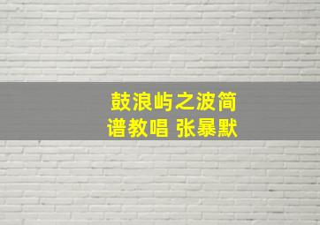 鼓浪屿之波简谱教唱 张暴默